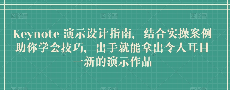 Keynote 演示设计指南，结合实操案例助你学会技巧，出手就能拿出令人耳目一新的演示作品_海蓝资源库