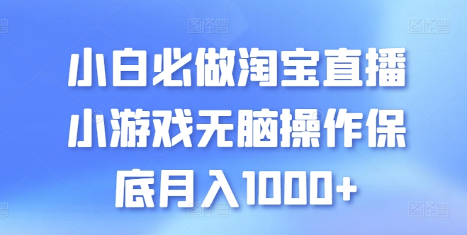 小白必做淘宝直播小游戏无脑操作保底月入1000+【揭秘】_海蓝资源库