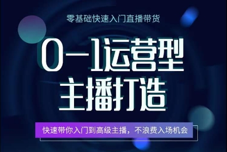 0-1运营型主播打造，​快速带你入门高级主播，不浪费入场机会_海蓝资源库