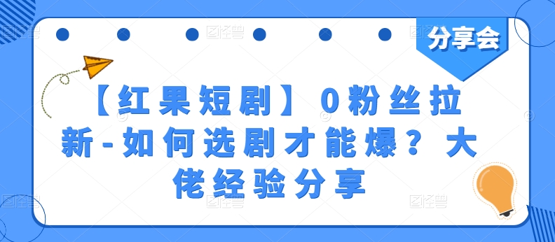 【红果短剧】0粉丝拉新-如何选剧才能爆？大佬经验分享_海蓝资源库