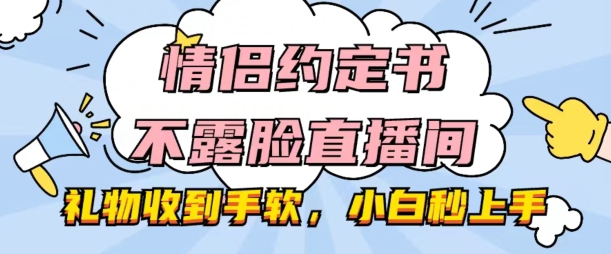 情侣约定书不露脸直播间，礼物收到手软，小白秒上手【揭秘】_海蓝资源库