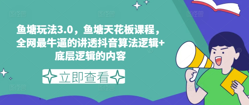 鱼塘玩法3.0，鱼塘天花板课程，全网最牛逼的讲透抖音算法逻辑+底层逻辑的内容_海蓝资源库