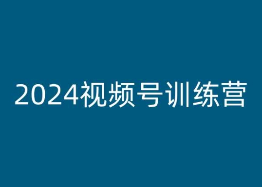 2024视频号训练营，视频号变现教程_海蓝资源库