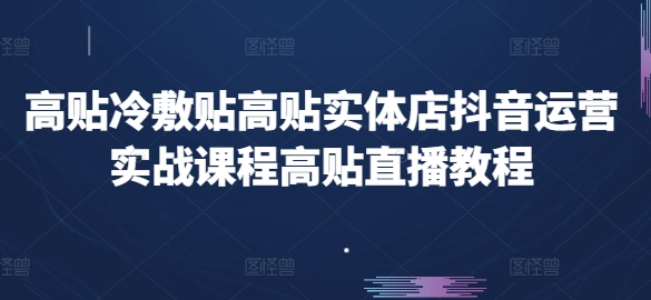 高贴冷敷贴高贴实体店抖音运营实战课程高贴直播教程_海蓝资源库