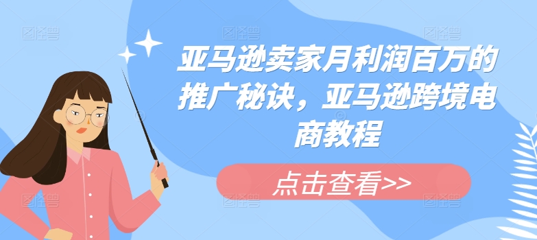 亚马逊卖家月利润百万的推广秘诀，亚马逊跨境电商教程_海蓝资源库