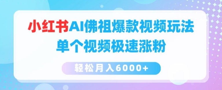 小红书AI佛祖爆款视频玩法，单个视频极速涨粉，轻松月入6000+【揭秘】_海蓝资源库