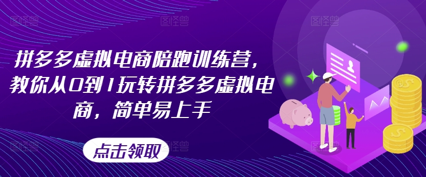 拼多多虚拟电商陪跑训练营，教你从0到1玩转拼多多虚拟电商，简单易上手_海蓝资源库