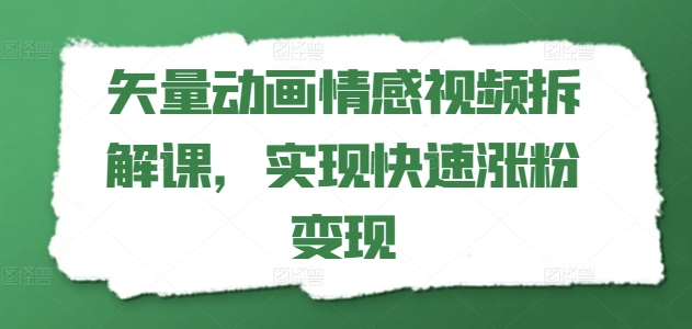 矢量动画情感视频拆解课，实现快速涨粉变现_海蓝资源库