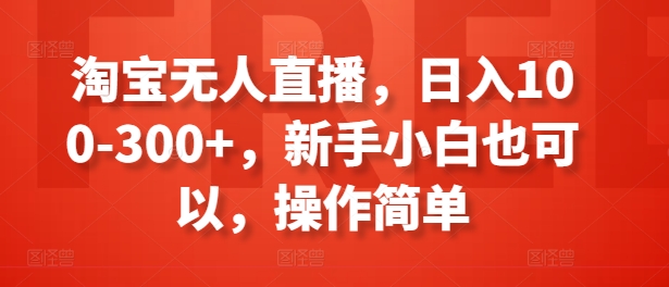 淘宝无人直播，日入100-300+，新手小白也可以，操作简单_海蓝资源库