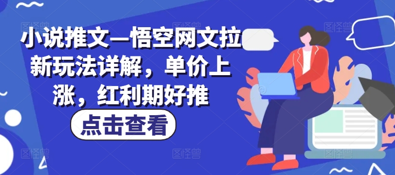 小说推文—悟空网文拉新玩法详解，单价上涨，红利期好推_海蓝资源库