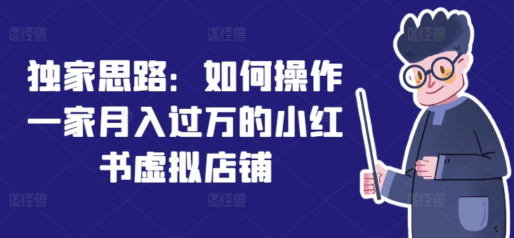 独家思路：如何操作一家月入过万的小红书虚拟店铺_海蓝资源库