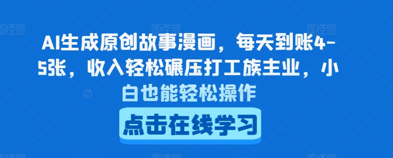 AI生成原创故事漫画，每天到账4-5张，收入轻松碾压打工族主业，小白也能轻松操作【揭秘】_海蓝资源库