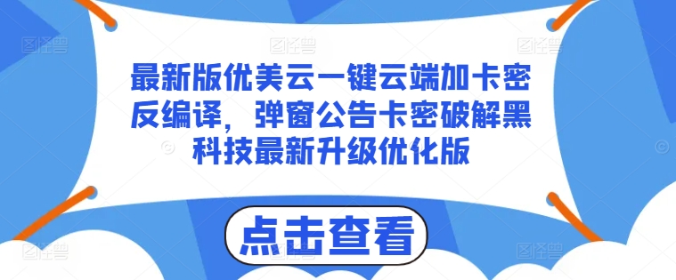 最新版优美云一键云端加卡密反编译，弹窗公告卡密破解黑科技最新升级优化版【揭秘】_海蓝资源库