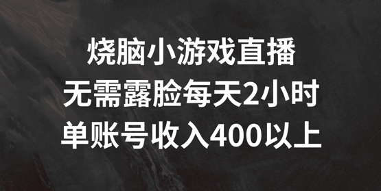 烧脑小游戏直播，无需露脸每天2小时，单账号日入400+【揭秘】_海蓝资源库