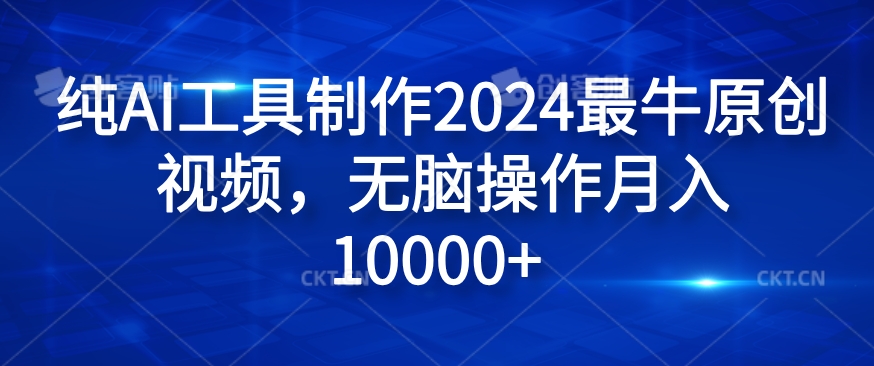 纯AI工具制作2024最牛原创视频，无脑操作月入1W+【揭秘】_海蓝资源库