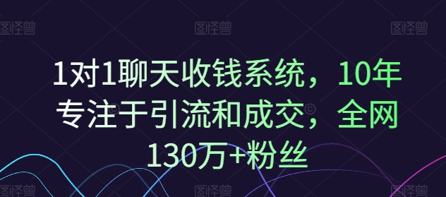 1对1聊天收钱系统，10年专注于引流和成交，全网130万+粉丝_海蓝资源库