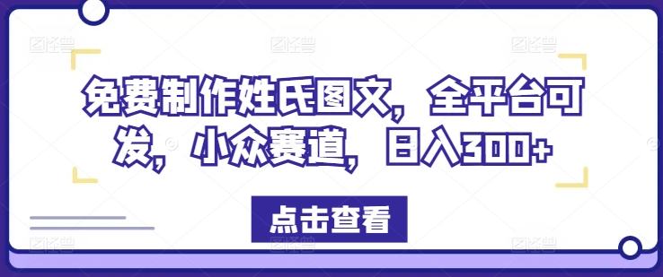 免费制作姓氏图文，全平台可发，小众赛道，日入300+【揭秘】_海蓝资源库