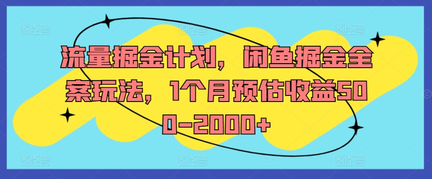 流量掘金计划，闲鱼掘金全案玩法，1个月预估收益500-2000+_海蓝资源库