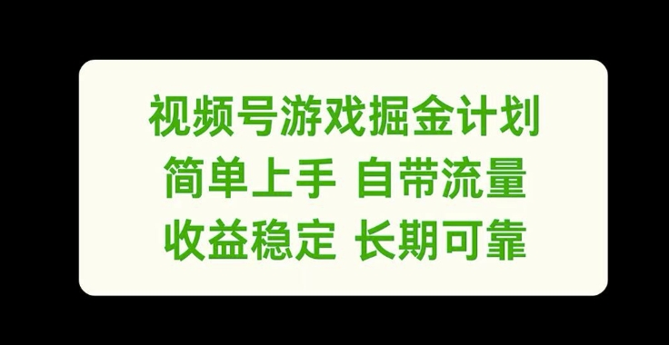 视频号游戏掘金计划，简单上手自带流量，收益稳定长期可靠【揭秘】_海蓝资源库