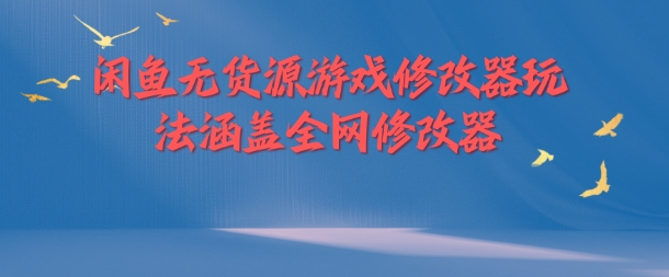 闲鱼无货源游戏修改器玩法涵盖全网修改器_海蓝资源库