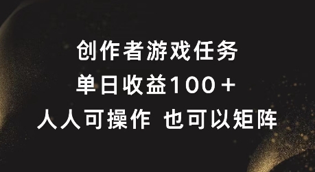 创作者游戏任务，单日收益100+，可矩阵操作【揭秘】_海蓝资源库