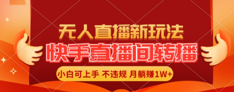 快手直播间全自动转播玩法，全人工无需干预，小白月入1W+轻松实现【揭秘】_海蓝资源库