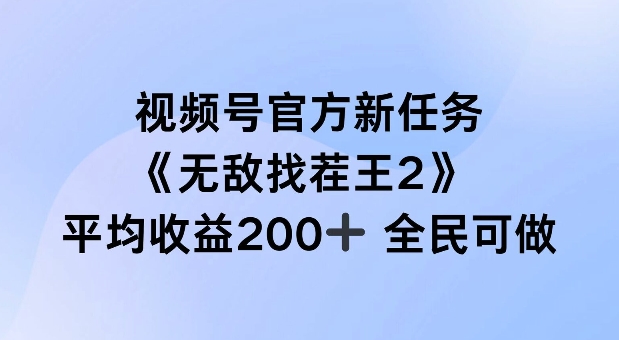 视频号官方新任务 ，无敌找茬王2， 单场收益200+全民可参与【揭秘】_海蓝资源库