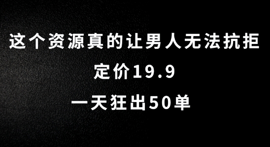 这个资源真的让男人无法抗拒，定价19.9.一天狂出50单【揭秘】_海蓝资源库