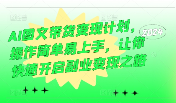 AI图文带货变现计划，操作简单易上手，让你快速开启副业变现之路_海蓝资源库