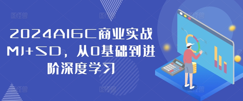 2024AIGC商业实战MJ+SD，从0基础到进阶深度学习_海蓝资源库