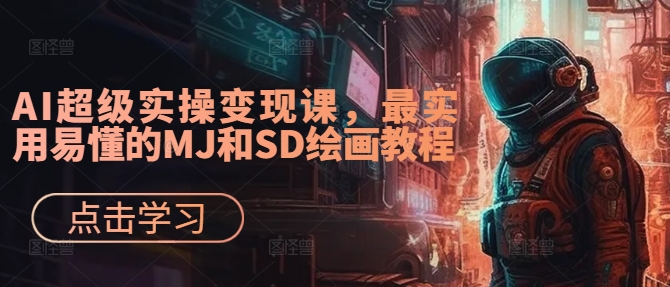 AI超级实操变现课，最实用易懂的MJ和SD绘画教程_海蓝资源库