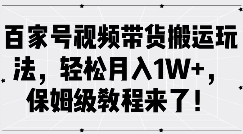 百家号视频带货搬运玩法，轻松月入1W+，保姆级教程来了【揭秘】_海蓝资源库