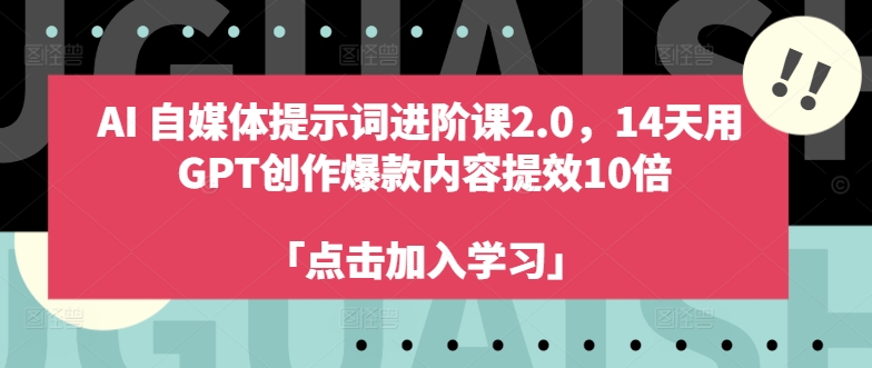 AI自媒体提示词进阶课2.0，14天用 GPT创作爆款内容提效10倍_海蓝资源库