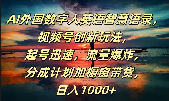 AI外国数字人英语智慧语录，视频号创新玩法，起号迅速，流量爆炸，日入1k+【揭秘】_海蓝资源库