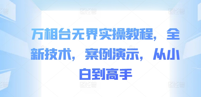 万相台无界实操教程，全新技术，案例演示，从小白到高手_海蓝资源库