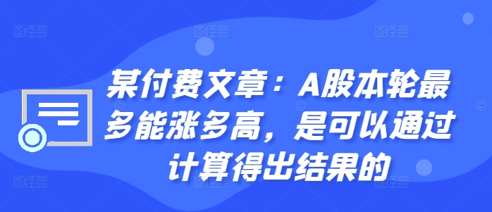 某付费文章：A股本轮最多能涨多高，是可以通过计算得出结果的_海蓝资源库