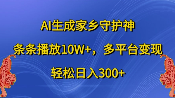 AI生成家乡守护神，条条播放10W+，多平台变现，轻松日入300+【揭秘】_海蓝资源库