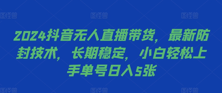 2024抖音无人直播带货，最新防封技术，长期稳定，小白轻松上手单号日入5张【揭秘】_海蓝资源库