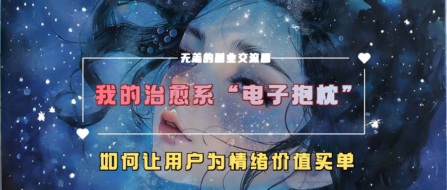 我的治愈系“电子抱枕”，如何让用户为情绪价值买单【揭秘】_海蓝资源库