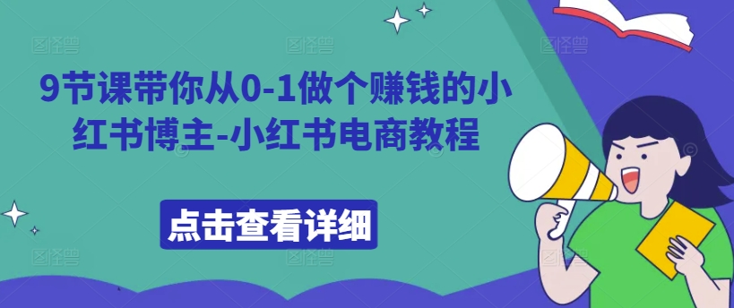 9节课带你从0-1做个赚钱的小红书博主-小红书电商教程_海蓝资源库