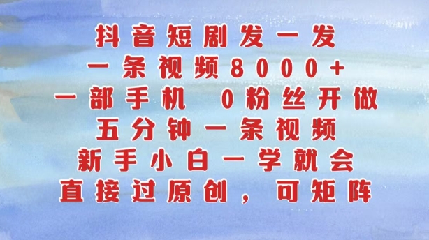 抖音短剧发一发，五分钟一条视频，新手小白一学就会，只要一部手机，0粉丝即可操作_海蓝资源库