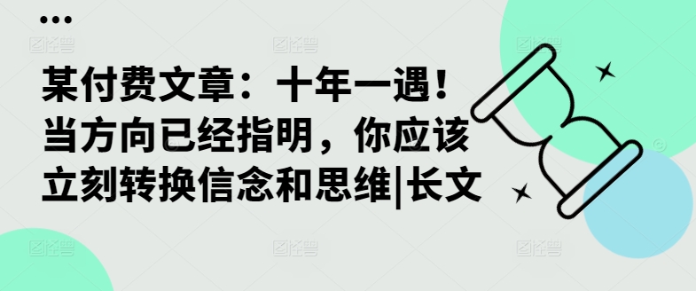 某付费文章：十年一遇！当方向已经指明，你应该立刻转换信念和思维|长文_海蓝资源库