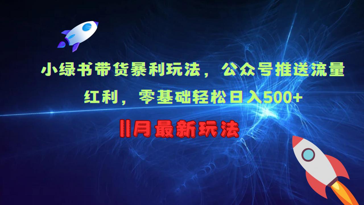 小绿书带货暴利玩法，公众号推送流量红利，零基础轻松日入500+_海蓝资源库