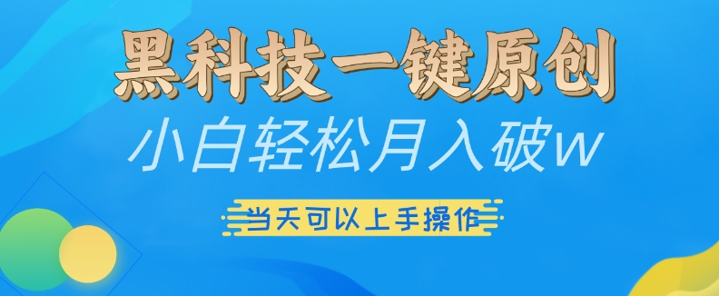 黑科技一键原创小白轻松月入破w，三当天可以上手操作【揭秘】_海蓝资源库