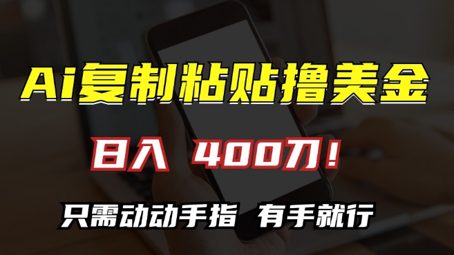 AI复制粘贴撸美金，日入400，只需动动手指，小白无脑操作【揭秘】_海蓝资源库