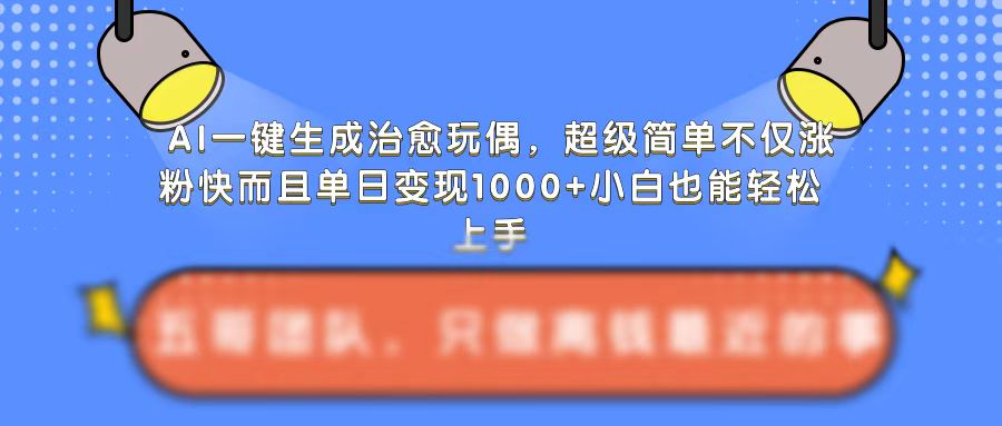 AI一键生成治愈玩偶，超级简单，不仅涨粉快而且单日变现1k_海蓝资源库