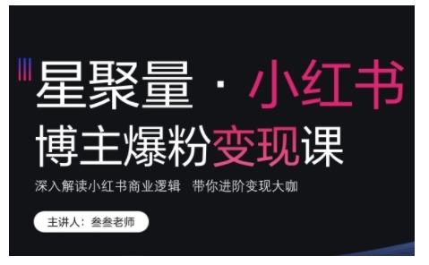 小红书博主爆粉变现课，深入解读小红书商业逻辑，带你进阶变现大咖_海蓝资源库