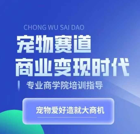 宠物赛道商业变现时代，学习宠物短视频带货变现，将宠物热爱变成事业_海蓝资源库