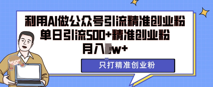 利用AI矩阵做公众号引流精准创业粉，单日引流500+精准创业粉，月入过w【揭秘】_海蓝资源库