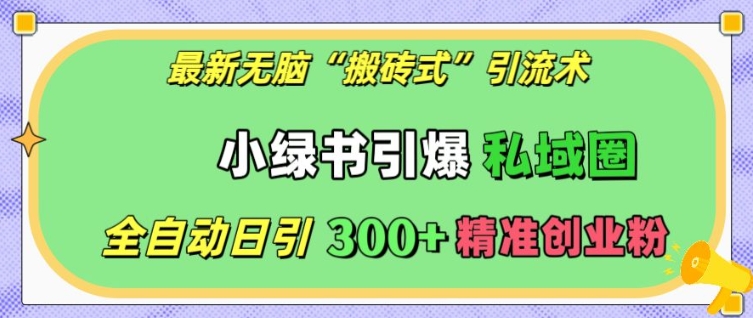 最新无脑“搬砖式”引流术，小绿书引爆私域圈，全自动日引300+精准创业粉【揭秘】_海蓝资源库